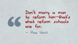 dont-marry-a-man-to-reform-him-thats-what-reform-schools-are-for