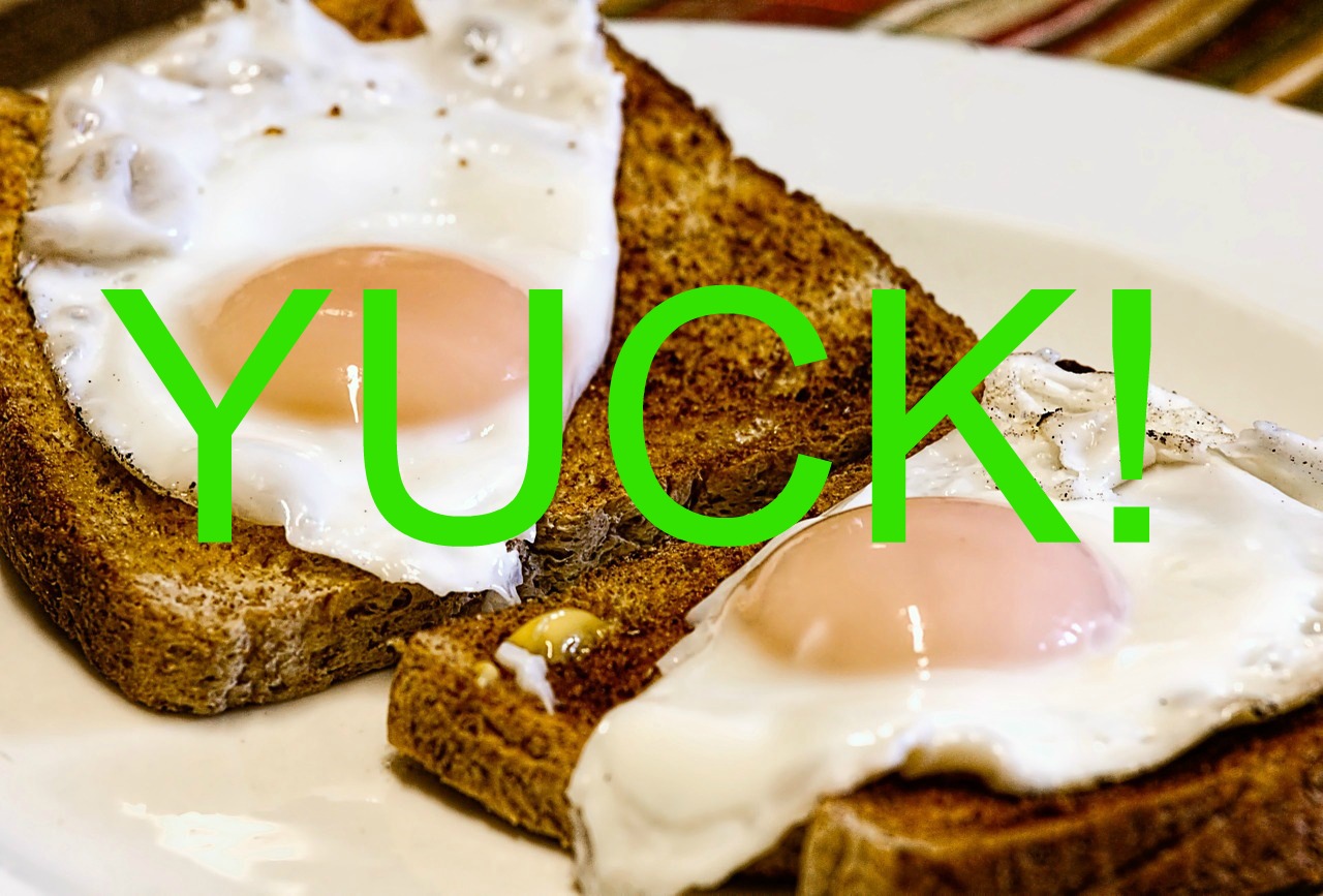 fried eggs - yuck